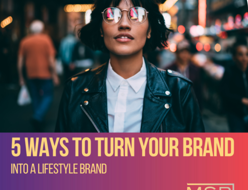 5 Ways to Turn Your Brand Into A Lifestyle Brand